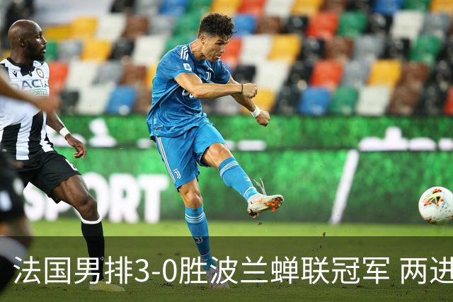 法国男排3-0胜波兰蝉联冠军 两进奥运决赛均夺魁